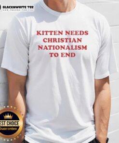 Good Kitten Needs Christian Nationalism To End T-Shirt featuring a cute kitten graphic and bold text design.