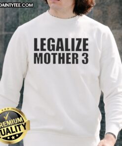 Good Legalize Mother 3 Sweatshirt featuring a stylish design promoting legalization and motherly love.