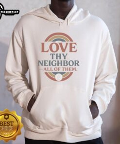 Good Love Thy Neighbor All of Them Hoodie featuring a vibrant design promoting community and kindness.