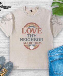 Good Love Thy Neighbor All Of Them Washed T-Shirt featuring a colorful design promoting kindness and community spirit.