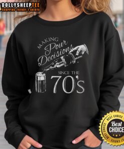 Good Making Pour Decisions Since The 70s Sweatshirt in stylish design, perfect for casual wear and showcasing retro vibes.