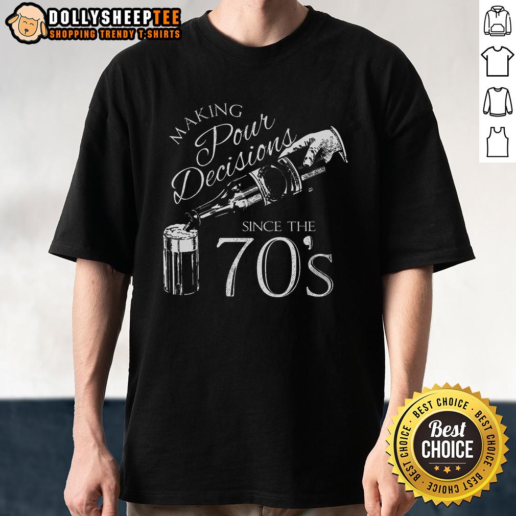 Good Making Pour Decisions Since The 70S T Shirt Good Making Pour Decisions Since The 70s T-Shirt featuring bold text on a stylish tee, perfect for casual wear.