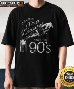 Good Making Pour Decisions Since The 90s T-Shirt featuring a playful graphic design celebrating 90s nostalgia and humor.
