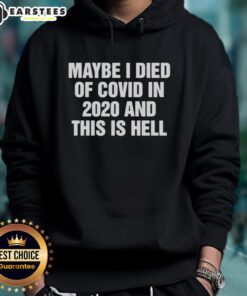 Good Maybe I Died Of Covid In 2020 And This Is Hell Hoodie - stylish and humorous hoodie design reflecting pandemic experiences.