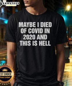 Good Maybe I Died Of Covid In 2020 And This Is Hell T-Shirt design featuring bold text and a humorous graphic.