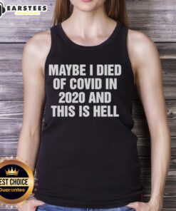 Good Maybe I Died Of Covid In 2020 And This Is Hell tank top featuring bold text on a stylish black background.