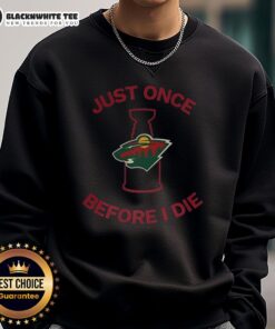 Good Minnesota Wild Just Once Before I Die sweatshirt featuring team colors and logo, perfect for hockey fans.