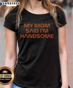 Alt Text: Good My Mom Said I'm Handsome Ladies Tee featuring a stylish design and vibrant colors for casual outfits.
