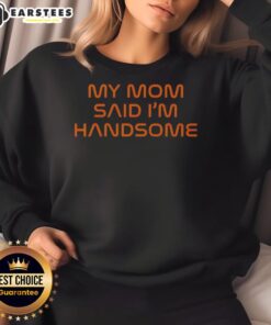 Alt Text: Good My Mom Said I'm Handsome sweatshirt in casual setting, showcasing a stylish design for trendy apparel lovers.