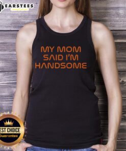 Good-My-Mom-Said-Im-Handsome-Tank-Top featuring a stylish design and playful text for confident, trendy wear.