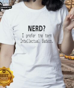 Good Nerd I Prefer The Term Intellectual Badass Ladies Tee showcasing a stylish graphic tee for confident women.