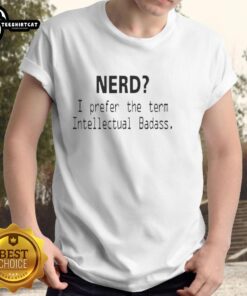 Good Nerd I Prefer The Term Intellectual Badass T-Shirt design featuring bold text on a stylish graphic tee.