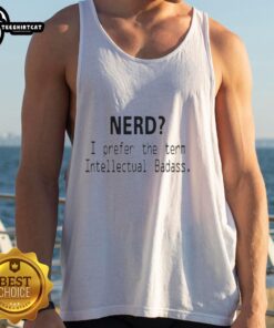 Good Nerd, I Prefer the Term Intellectual Badass Tank Top featuring a bold graphic design on a stylish black background.