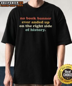 Good No Book Banner T-Shirt featuring the phrase 'Ever Anded Up On The Right Side Of History' in bold print.