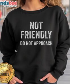 Funny sweatshirt with 'Good Not Friendly, Do Not Approach' quote in bold text, perfect for humorous casual wear.