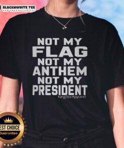 Good Not My Flag Not My Anthem Not My President Ladies Tee featuring bold text on a stylish women's t-shirt design.
