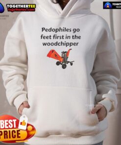 Satirical hoodie featuring the phrase 'Good Pedophiles Go Feet First in the Woodchipper' for bold statement fashion.
