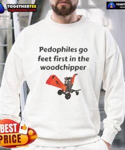 Satirical sweatshirt featuring 'Good Pedophiles Go Feet First in the Woodchipper' graphic design, perfect for bold statements.