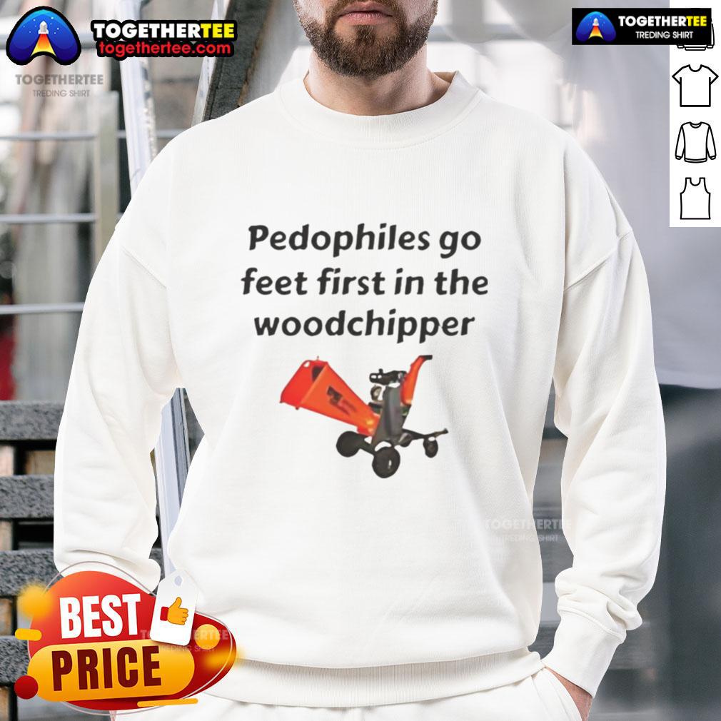 Good Pedophiles Go Feet First In The The Woodchipper Satirical Sweatshirt Satirical sweatshirt featuring 'Good Pedophiles Go Feet First in the Woodchipper' graphic design, perfect for bold statements.