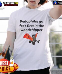 Good Pedophiles Go Feet First In The Woodchipper satirical t-shirt design featuring bold text and graphic elements.