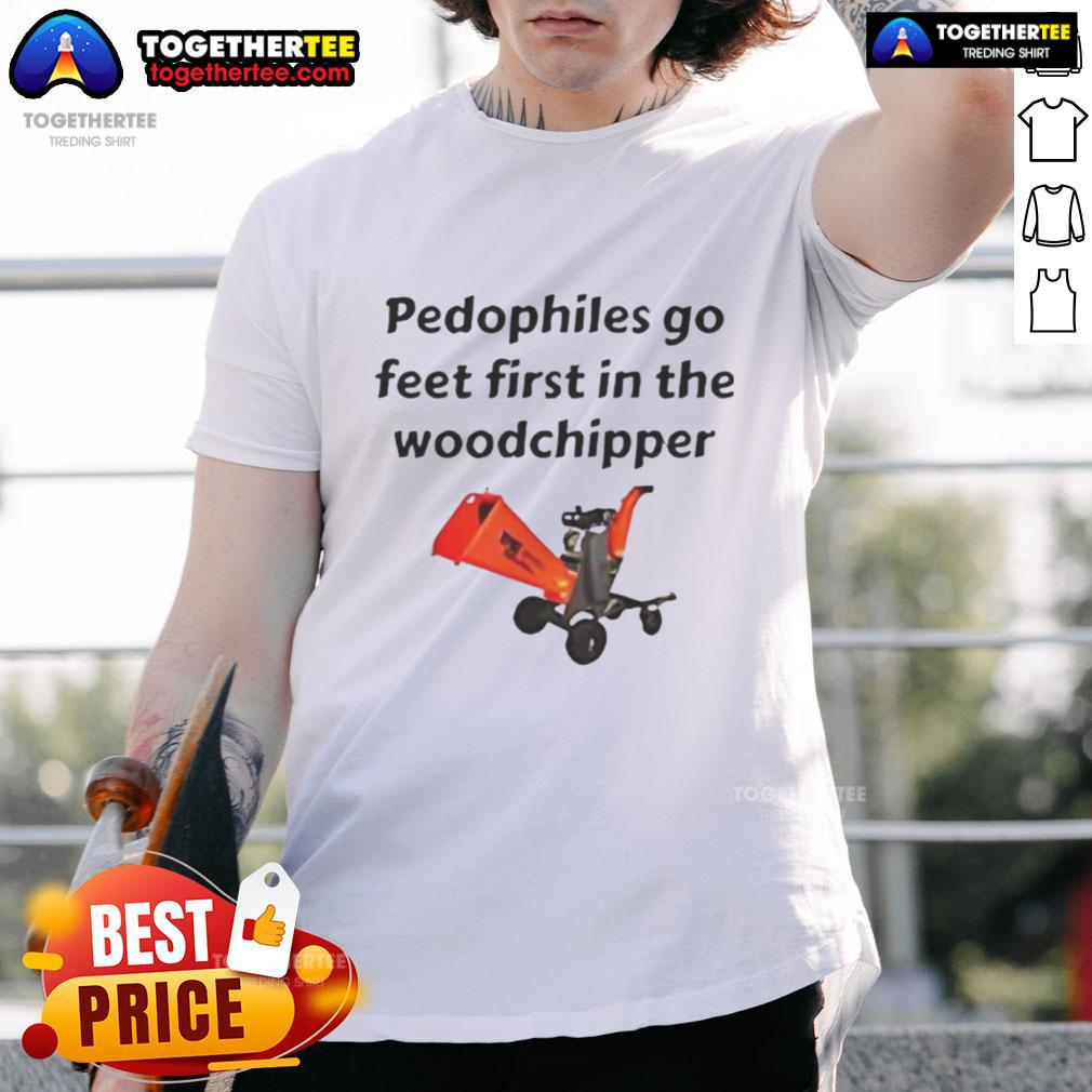 Good Pedophiles Go Feet First In The The Woodchipper Satirical T Shirt Good Pedophiles Go Feet First In The Woodchipper satirical t-shirt design featuring bold text and graphic elements.