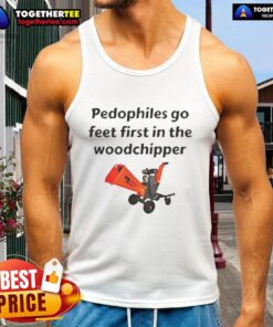 Satirical tank top featuring 'Good Pedophiles Go Feet First In The Woodchipper' graphic design for bold statement wear.