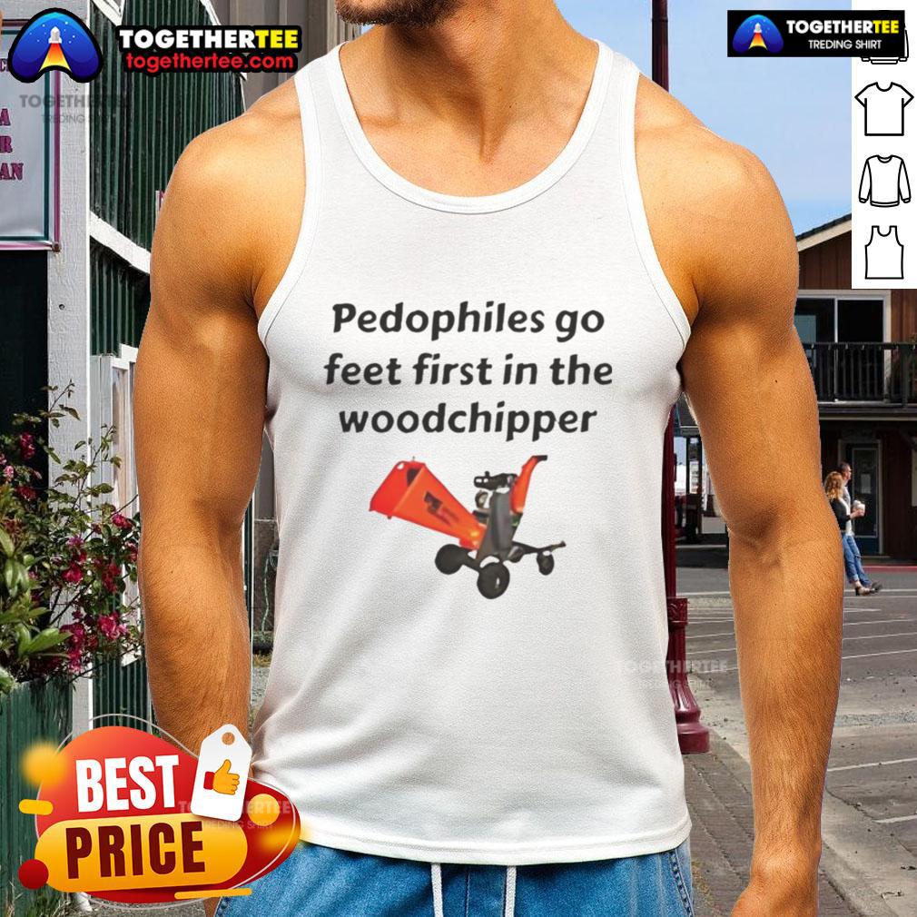 Good Pedophiles Go Feet First In The The Woodchipper Satirical Tank Top Satirical tank top featuring 'Good Pedophiles Go Feet First In The Woodchipper' graphic design for bold statement wear.