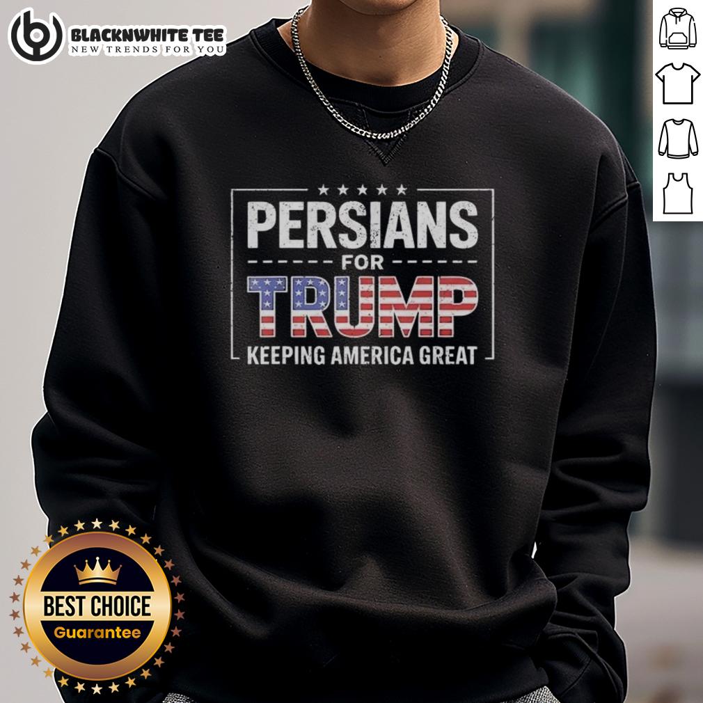 Good Persians For Trump Keeping America Great Retro Sweatshirt Good Persians for Trump Keeping America Great retro sweatshirt design featuring bold text and patriotic colors.