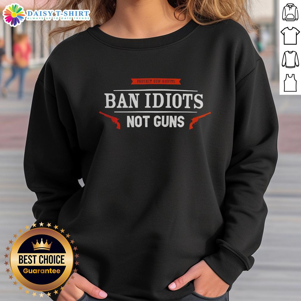 Good Protect Gun Rights Ban Idiots Not Guns Sweatshirt Good Protect Gun Rights 'Ban Idiots Not Guns' sweatshirt showcasing a bold, pro-gun rights message in vibrant colors.