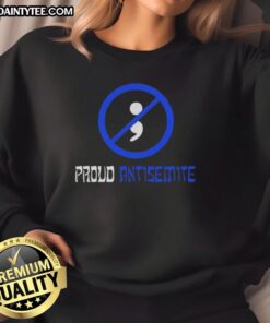 Good Proud Antisemite Semicolon Sweatshirt featuring bold text design in a stylish, comfortable fit for casual wear.