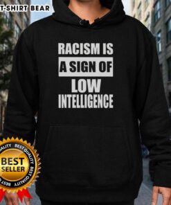 Good Racism is a Sign of Low Intelligence Hoodie in black, showcasing a bold graphic message on a trendy apparel piece.