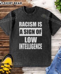 Good Racism Is A Sign Of Low Intelligence washed t-shirt design showcasing a bold message against racism.