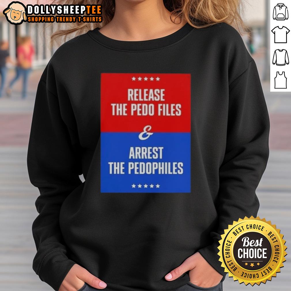 Good Release The Pedo Files And Arrest The Pedophiles Sweatshirt Good Release The Pedo Files And Arrest The Pedophiles Sweatshirt design featuring bold text and a casual style.
