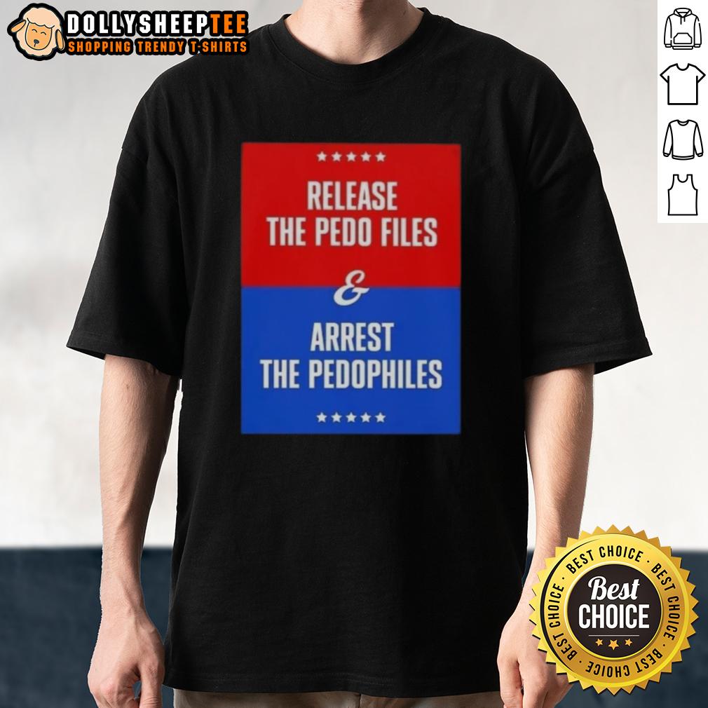 Good Release The Pedo Files And Arrest The Pedophiles T Shirt Good Release The Pedo Files And Arrest The Pedophiles T-Shirt design with bold text advocating for justice against child predators.