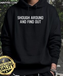 Good Shough Around And Find Out Hoodie featuring a bold graphic design and comfortable fit, perfect for casual wear.