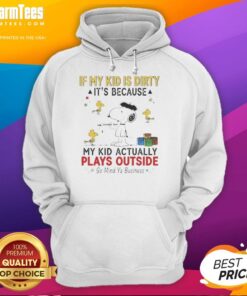 Good Snoopy And Woodstock If My Kid Is Dirty It's Because My Kid Actually Plays Outside So Mind Ya Business T-Shirt - Image 2