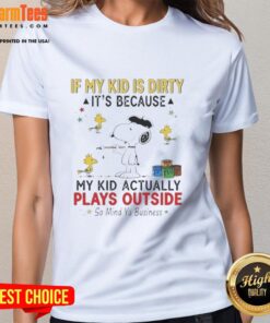 Good Snoopy And Woodstock If My Kid Is Dirty It's Because My Kid Actually Plays Outside So Mind Ya Business T-Shirt - Image 6