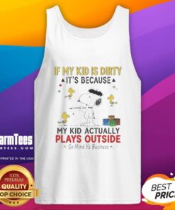 Good Snoopy And Woodstock If My Kid Is Dirty It's Because My Kid Actually Plays Outside So Mind Ya Business T-Shirt - Image 4