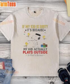 Good Snoopy And Woodstock If My Kid Is Dirty It's Because My Kid Actually Plays Outside So Mind Ya Business T-Shirt - Image 3