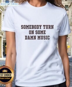 Alt Text: Good Somebody Turn On Some Damn Music Ladies Tee featuring a fun graphic design for music lovers.