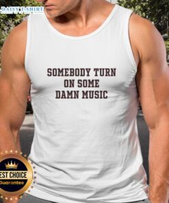 Good Somebody Turn On Some Damn Music Tank Top featuring a bold graphic design, perfect for music lovers and casual wear.