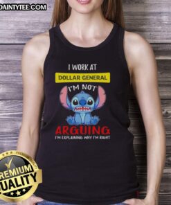 Good Stitch I Work at Dollar General tank top featuring 'Im Not Arguing, Im Explaining Why Im Right' slogan.