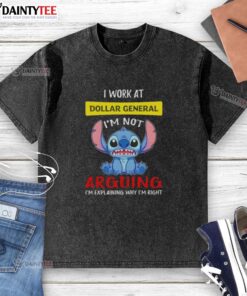 Good Stitch I Work At Dollar General I'm Not Arguing I'm Explaining Why I'm Right washed t-shirt on display.
