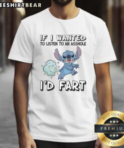 Good Stitch If I Wanted To Listen To An Asshole I'D Fart T-Shirt featuring humorous text design on a casual tee.