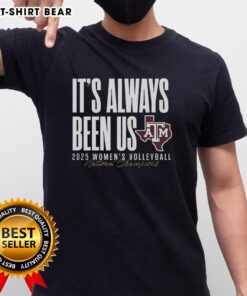 Alt Text: Good Texas A&M Aggies NCAA 2025 Volleyball National Champs T-Shirt featuring 'It's Always Been Us' slogan.