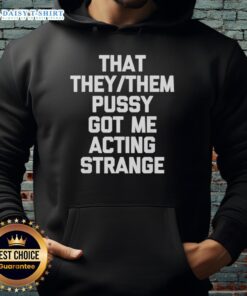 Trendy hoodie featuring 'Good That They Them Pusy Got Me Acting Strange' graphic, perfect for casual streetwear style.