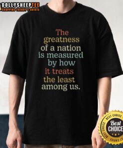 Vintage t-shirt featuring the quote 'The greatness of a nation is measured by how it treats the least among us.'