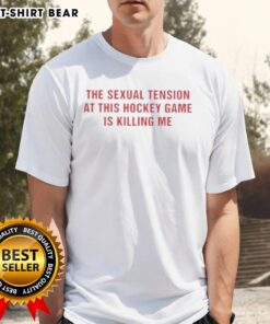 Good The Sexual Tension In This Hockey Game Is Killing Me Text T-Shirt featuring humorous hockey-themed graphic design.