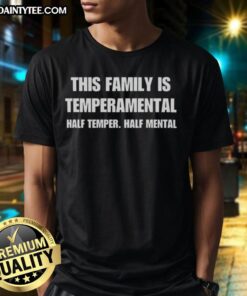 Good This Family Is Temperamental Half Temper Half Mental T-Shirt featuring a fun family-themed design.