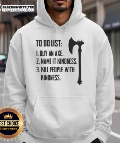Good To Do List hoodie with 'Buy an axe, name it Kindness, kill people with kindness' slogan for unique fashion statement.